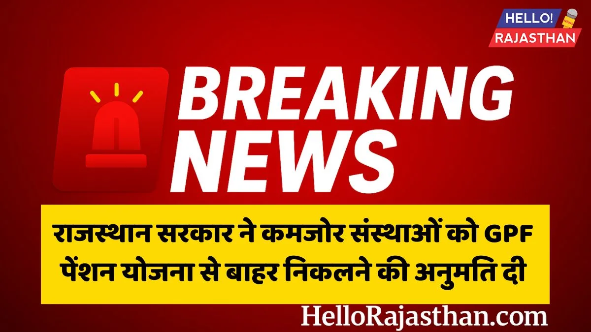 राजस्थान सरकार ने कमजोर संस्थाओं को GPF पेंशन योजना से बाहर निकलने की अनुमति दी