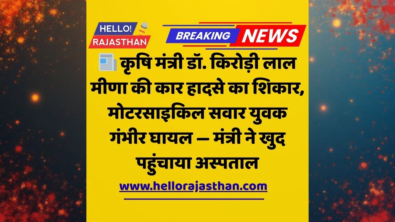 किरोड़ी लाल मीणा कार हादसा, Kirodi Lal Meena Accident, Rajasthan Agriculture Minister news, Tonk accident, Lalsoot highway accident, Baboolal Mahawar, Kauthoon accident, Rajasthan news today