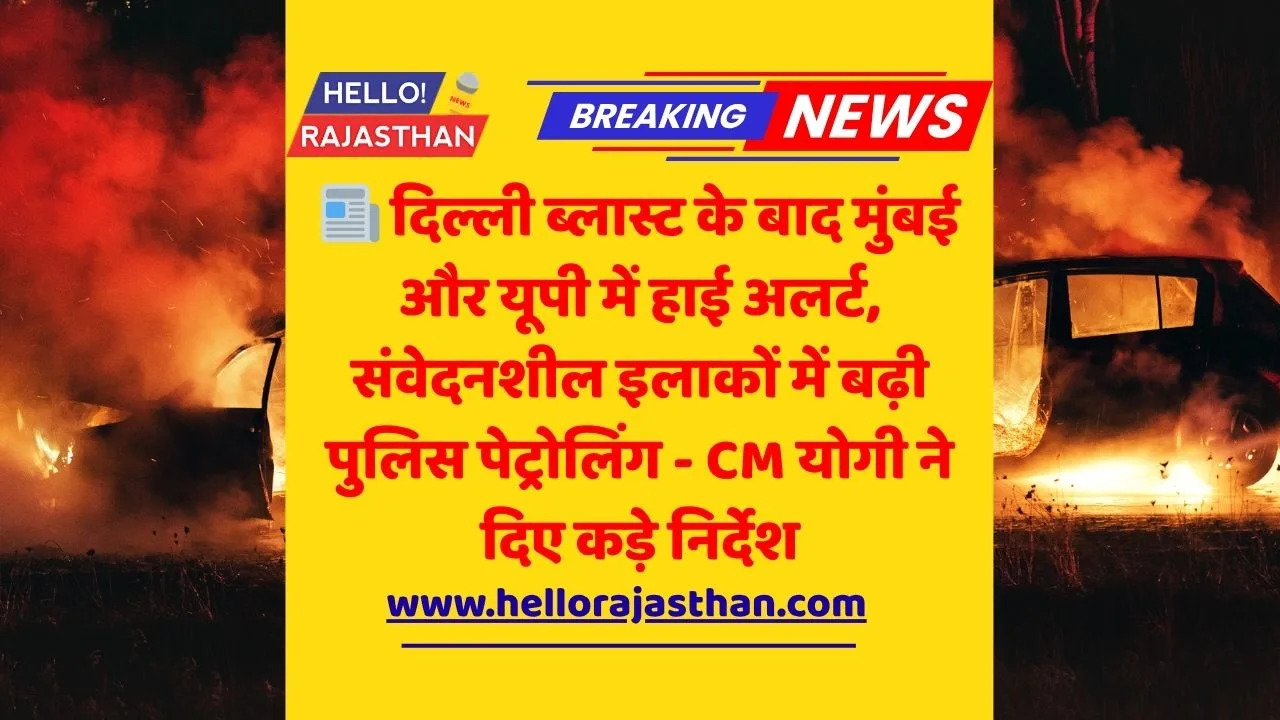 दिल्ली ब्लास्ट, लाल किला धमाका, दिल्ली हाई अलर्ट, मुंबई अलर्ट, यूपी हाई अलर्ट, योगी आदित्यनाथ निर्देश, Delhi Blast Update, Red Fort Explosion
